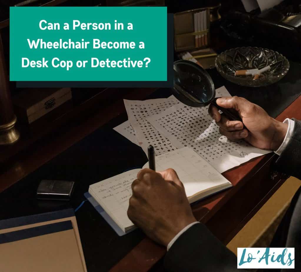 a detective solving a case but Can a person in a wheelchair become a desk cop or detective?